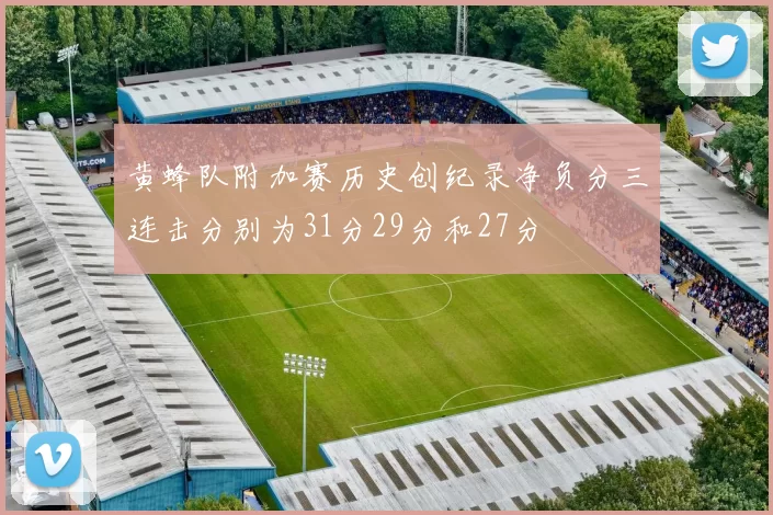 黄蜂队附加赛历史创纪录净负分三连击分别为31分29分和27分