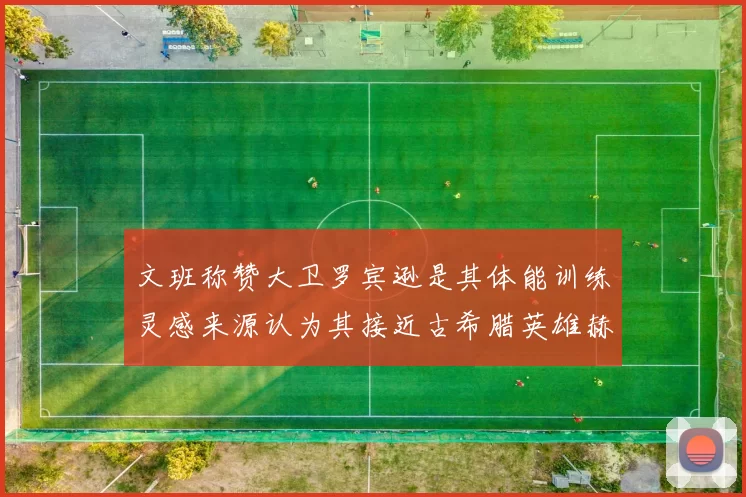 文班称赞大卫罗宾逊是其体能训练灵感来源认为其接近古希腊英雄赫拉克勒斯